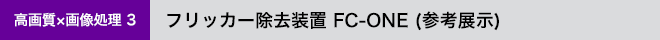 高画質x画像処理 3：フリッカー除去装置 FC-ONE (参考展示)